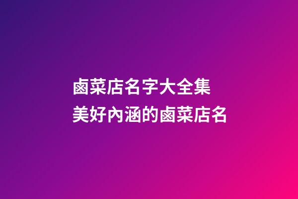 鹵菜店名字大全集 美好內涵的鹵菜店名-第1張-店鋪起名-玄機派